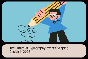 The Future of Typography_ What’s Shaping Design in 2025